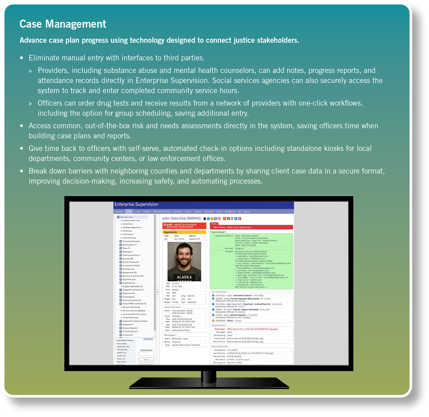 Case Management Advance case plan progress using technology designed to connect justice stakeholders. • Eliminate man...