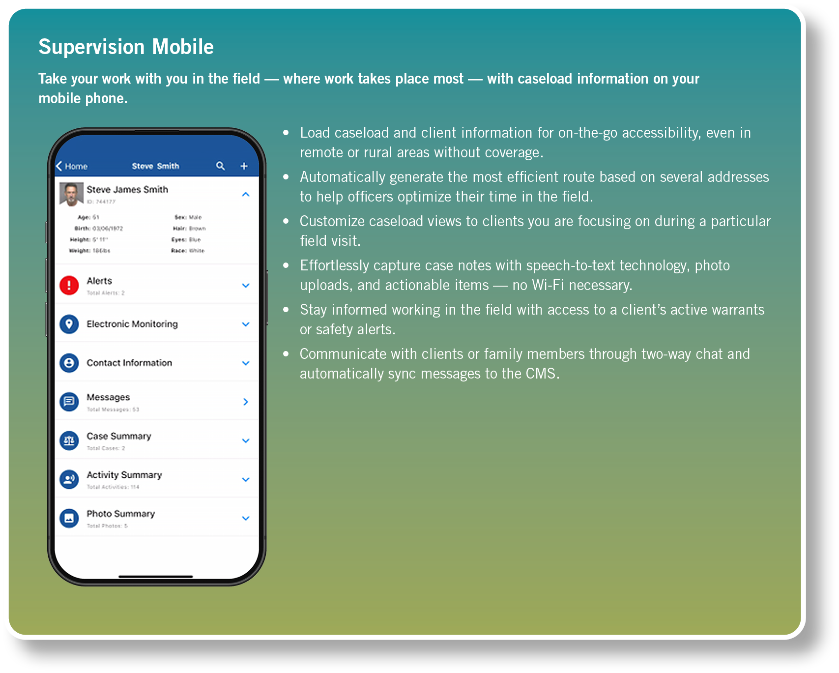 Supervision Mobile Take your work with you in the field — where work takes place most — with caseload information on ...